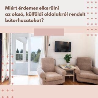 Miért érdemes elkerülni az olcsó, külföldi oldalakról rendelt bútorhuzatokat?